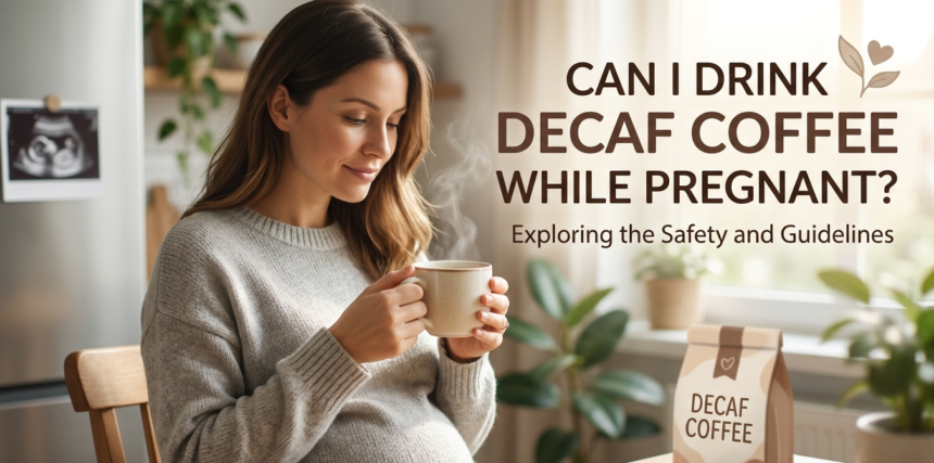 Can I Drink Decaf Coffee While Pregnant?